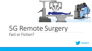 5G Remote Surgery
Fact or Fiction?
@3g4gUK
 