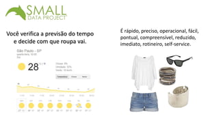 Você verifica a previsão do tempo 
e decide com que roupa vai. 
É rápido, preciso, operacional, fácil, 
pontual, compreensível, reduzido, 
imediato, rotineiro, self-service. 
 