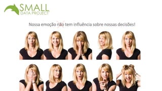 Nossa emoção não tem influência sobre nossas decisões! 
 