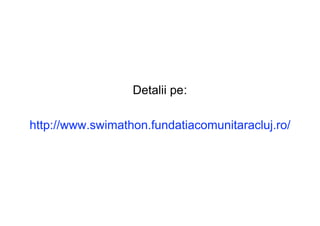 Detalii pe:
http://www.swimathon.fundatiacomunitaracluj.ro/