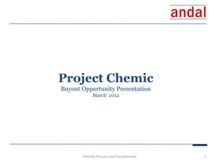 Project Chemic
Buyout Opportunity Presentation
            March’ 2012




       Strictly Private and Confidential   1
 