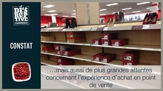 CONSTAT
…mais aussi de plus grandes attentes
concernant l’expérience d’achat en point
de vente
 