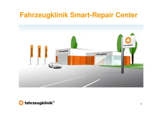 Fahrzeugklinik Smart-Repair Center




         ®
                                     1
 