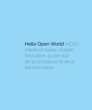 Hello Open World (HOW),
média et réseau d’open
innovation, au service
de la croissance et de la
transformation
 