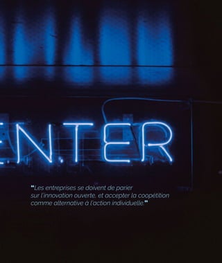 “Les entreprises se doivent de parier
sur l’innovation ouverte, et accepter la coopétition
comme alternative à l’action individuelle.”
 