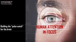 Building the “pulse watch”
for the brain
HUMAN ATTENTION
IN FOCUS
 