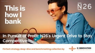 FinTech strategy deep-dive and benchmarking collection by
Photo by N26
In Pursuit of Profit: N26's Urgent Drive to Stay
Competitive
 