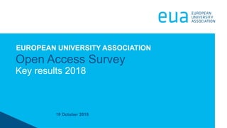 19 October 2018
Open Access Survey
Key results 2018
EUROPEAN UNIVERSITY ASSOCIATION
 