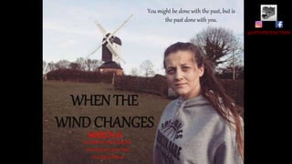 WHEN THE
WIND CHANGES
@HIPPOPRODUCTIONS
MARCH 16
STARRING AMY BURNS
Directed by Laura Neal
and Daisy Stokes
You might be done with the past, but is
the past done with you.
 