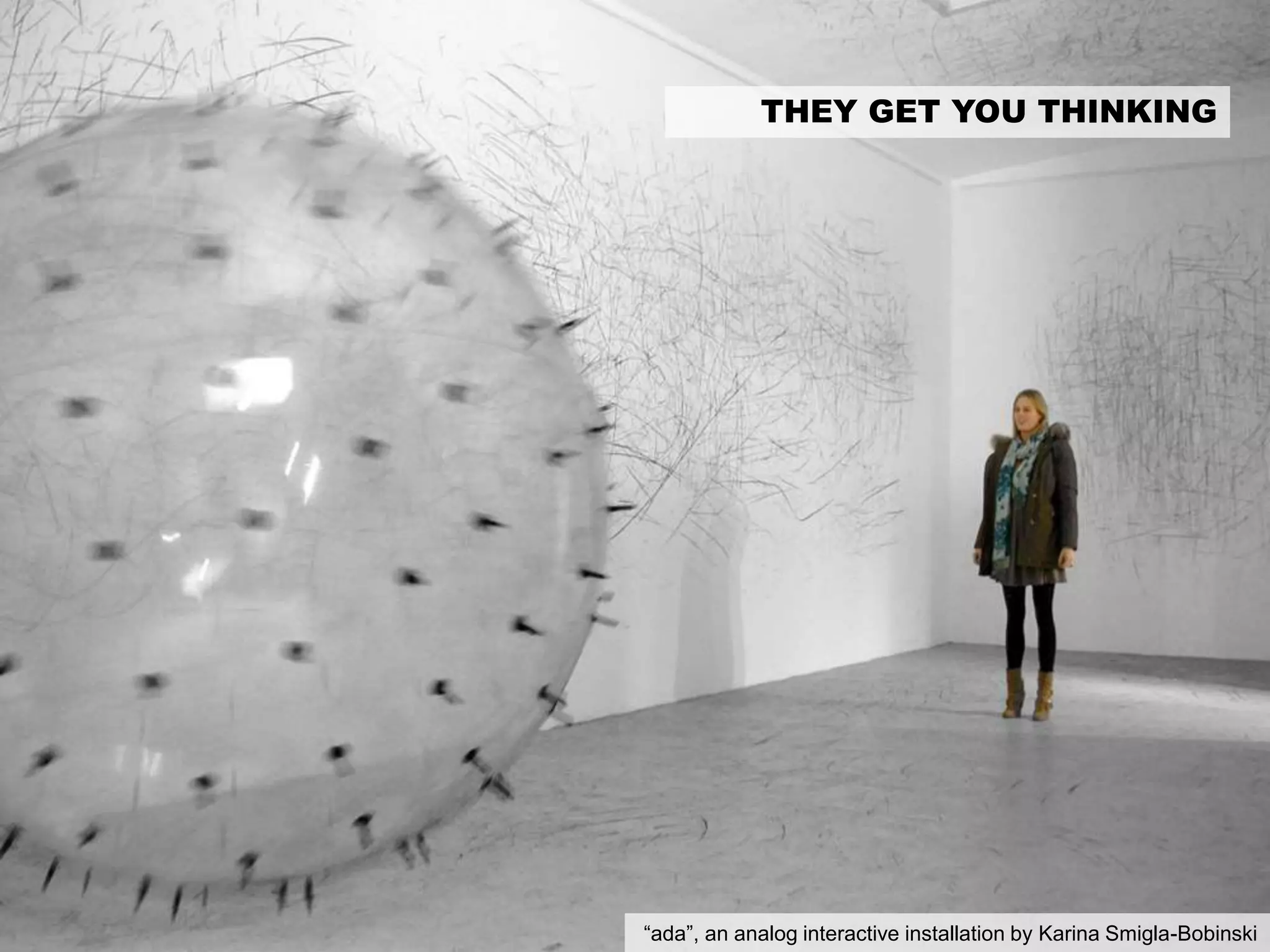 THEY GET YOU THINKING
“ada”, an analog interactive installation by Karina Smigla-Bobinski