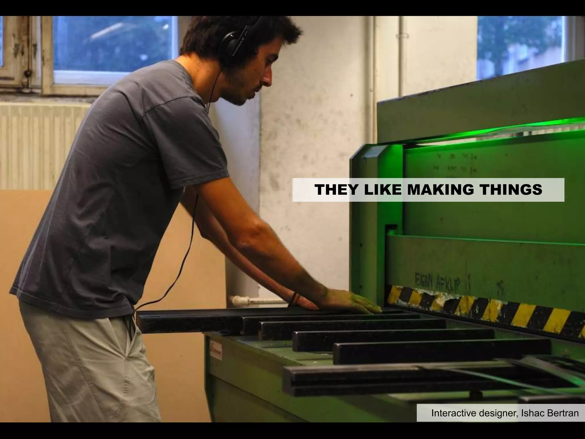 THEY LIKE MAKING THINGS
Interactive designer, Ishac Bertran