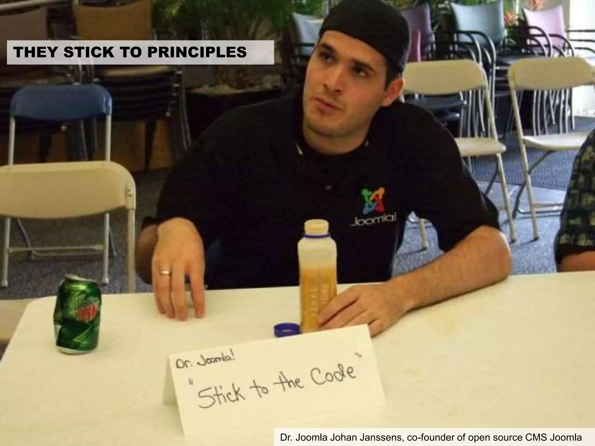 THEY STICK TO PRINCIPLES
Dr. Joomla Johan Janssens, co-founder of open source CMS Joomla