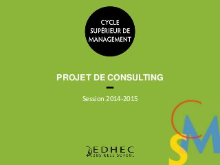 PROJET DE CONSULTING
Session 2014-2015
 