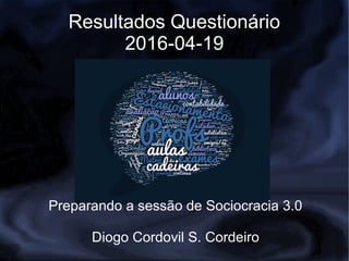 Resultados Questionário
2016-04-19
Preparando a sessão de Sociocracia 3.0
Diogo Cordovil S. Cordeiro
 