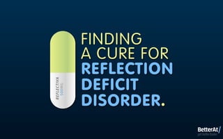 FINDING
             A CURE FOR
             REFLECTION
             DEFICIT
REFLECTIVA
  500MG




             DISORDER.
                          BetterAt
                                               TM




                          get better faster.
 