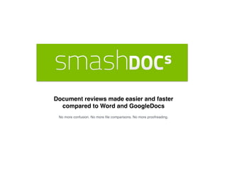 Document reviews made easier and faster 
compared to Word and GoogleDocs"
No more confusion. No more ﬁle comparisons. No more proofreading.
 