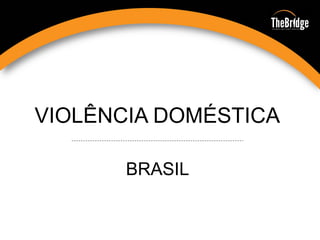 VIOLÊNCIA DOMÉSTICA
BRASIL
 