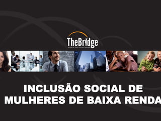 INCLUSÃO SOCIAL DE
MULHERES DE BAIXA RENDA
 