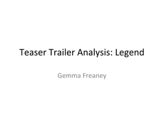 Teaser Trailer Analysis: Legend
Gemma Freaney
 