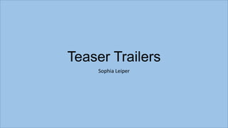 Teaser Trailers
Sophia Leiper
 