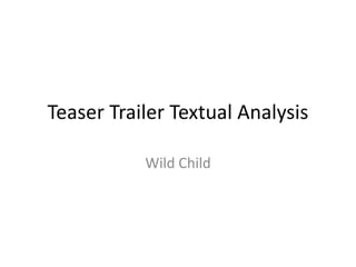 Teaser Trailer Textual Analysis
Wild Child
 