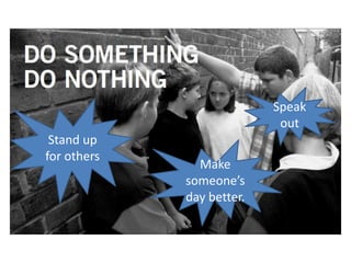 Speak
                            out
 Stand up
for others
               Make
             someone’s
             day better.
 