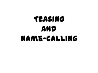 Teasing
    and
Name-calling
 