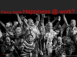 Fancy some Happiness @ work?
Happyformance©
 