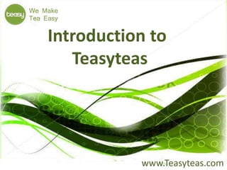 Introduction to
Teasyteas
www.Teasyteas.com
 