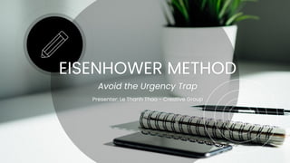 EISENHOWER METHOD
Avoid the Urgency Trap
Presenter: Le Thanh Thao - Creative Group
 