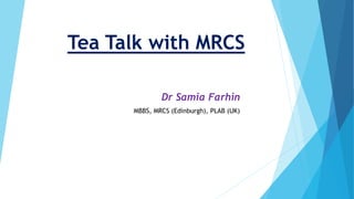 Tea Talk with MRCS
Dr Samia Farhin
MBBS, MRCS (Edinburgh), PLAB (UK)
 