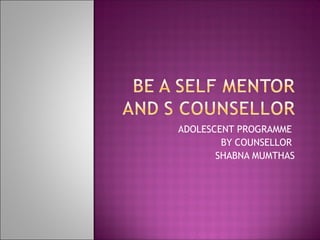 ADOLESCENT PROGRAMME
BY COUNSELLOR
SHABNA MUMTHAS
 