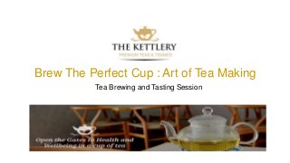 Brew The Perfect Cup : Art of Tea Making
Tea Brewing and Tasting Session
 
