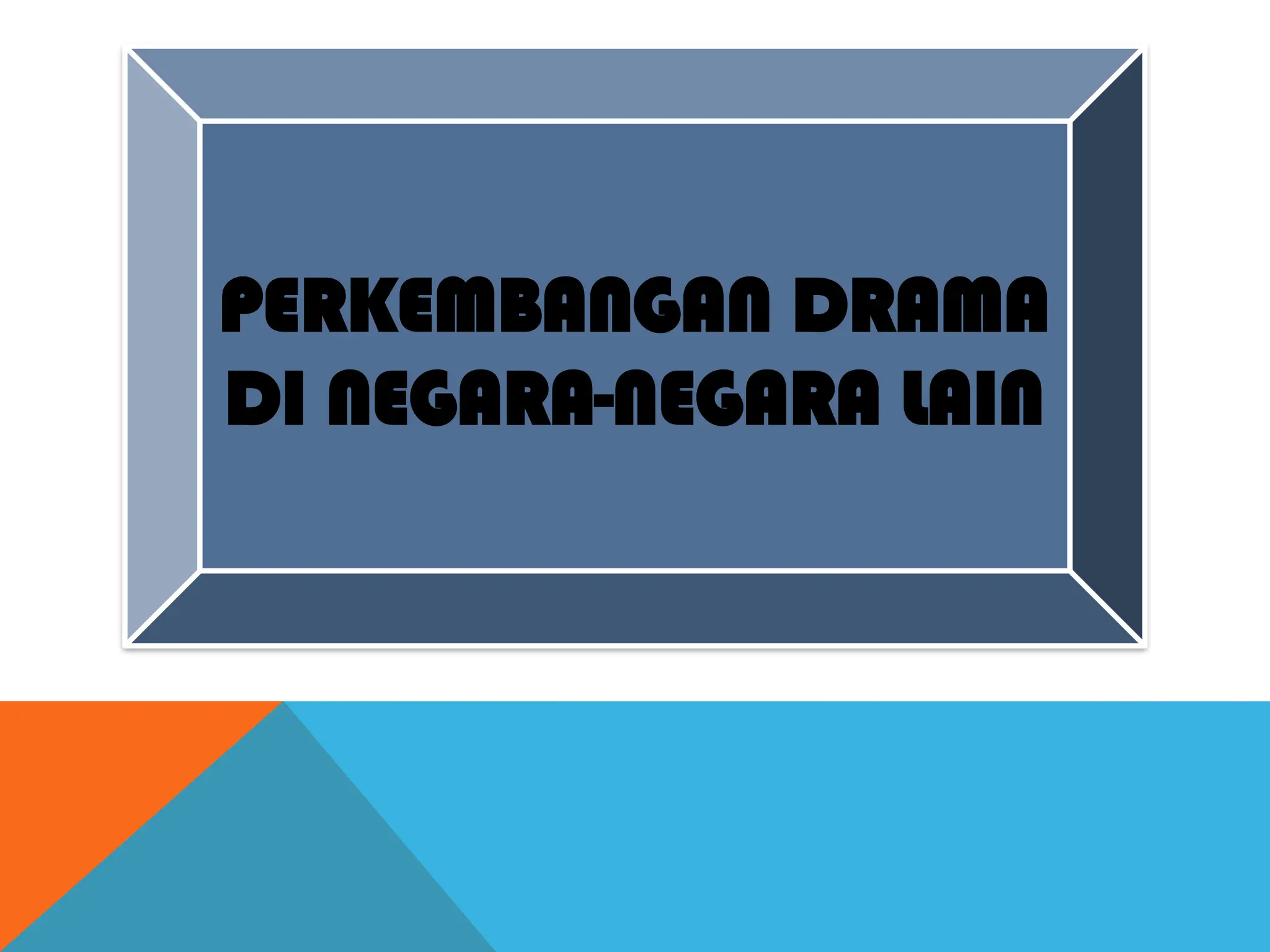 PERKEMBANGAN DRAMA
DI NEGARA-NEGARA LAIN
 