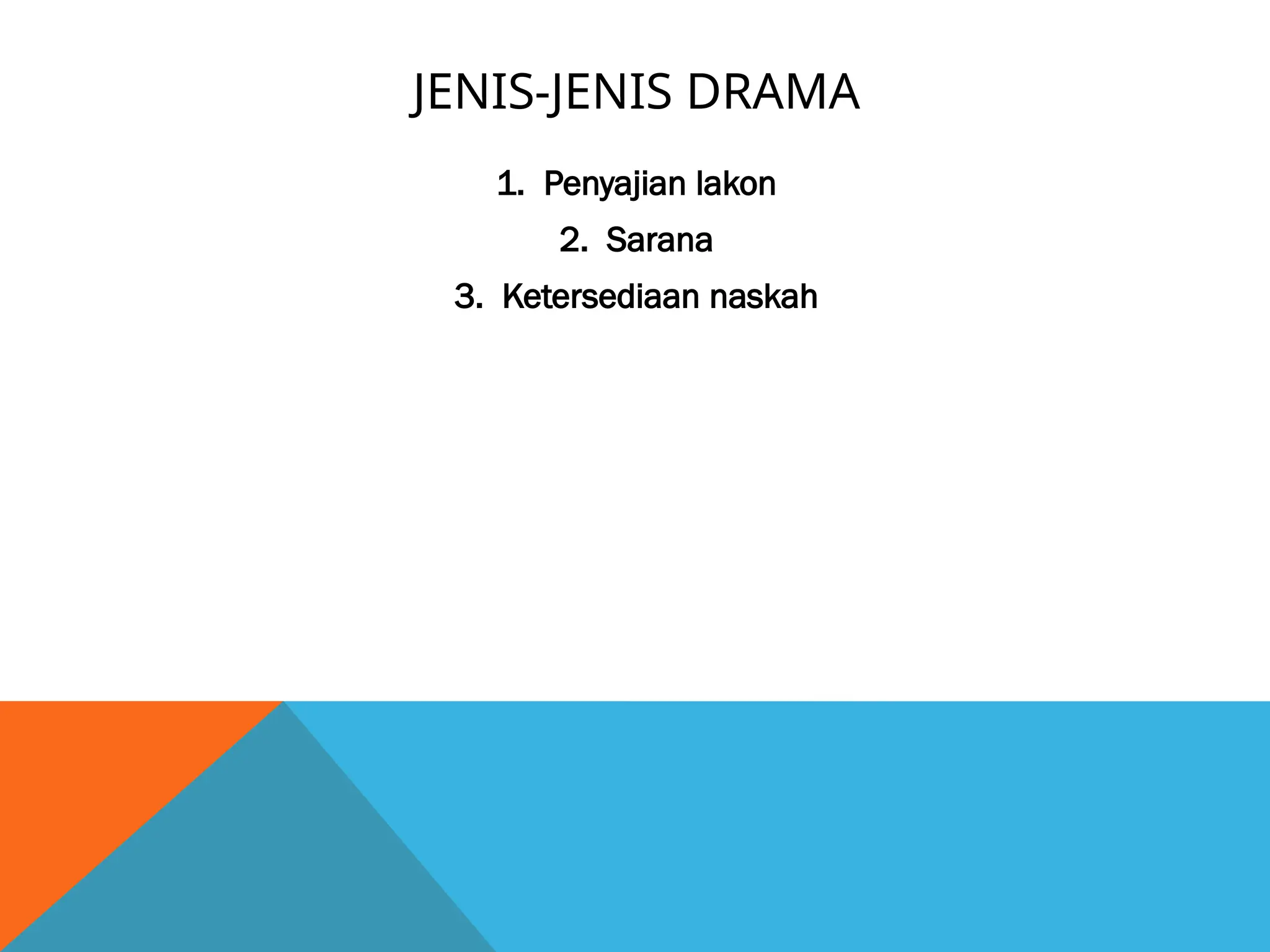 JENIS-JENIS DRAMA
1. Penyajian lakon
2. Sarana
3. Ketersediaan naskah
 