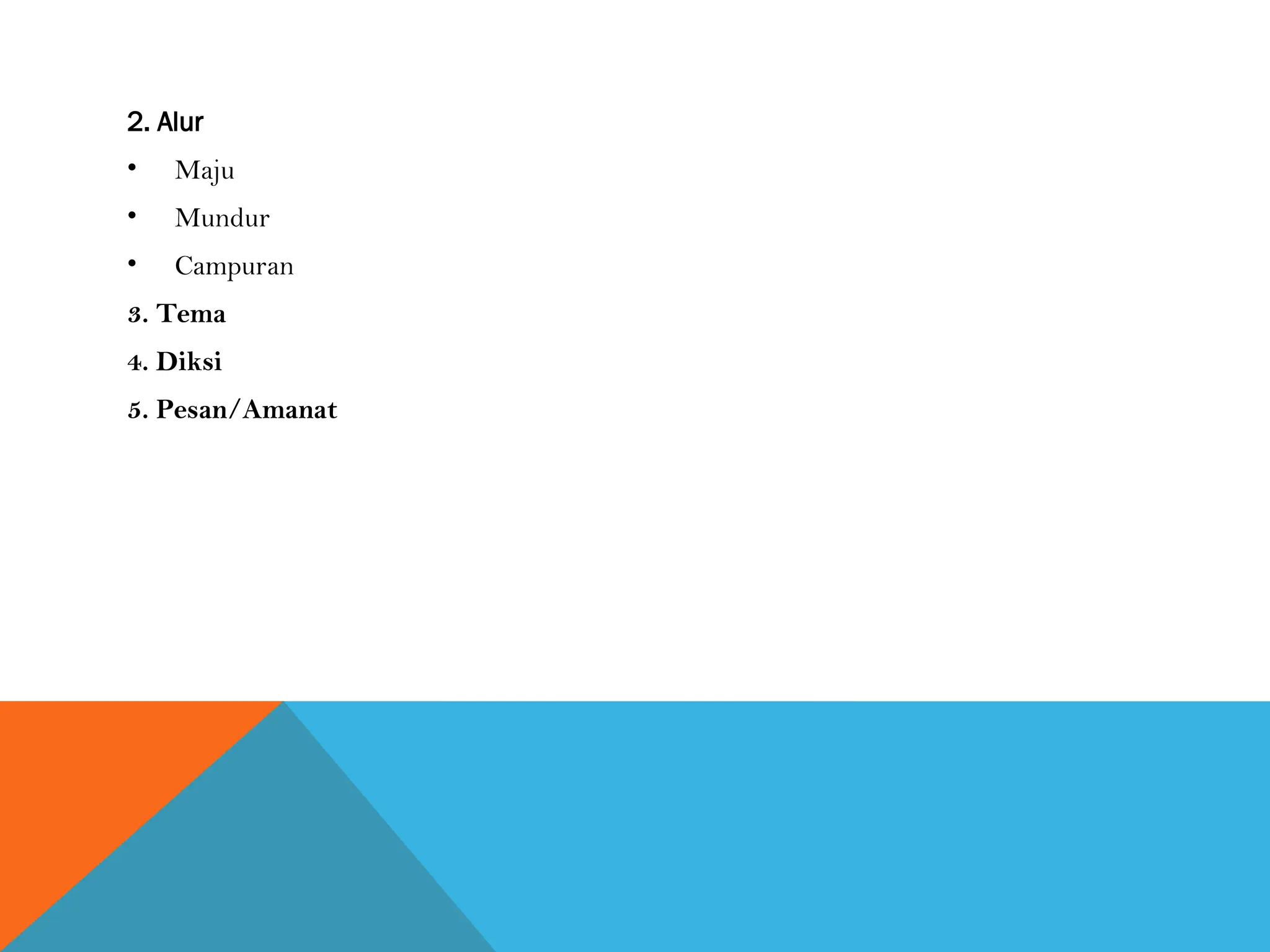 2. Alur
• Maju
• Mundur
• Campuran
3. Tema
4. Diksi
5. Pesan/Amanat
 