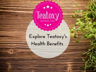 Explore Teatoxy's
Health Benefits 
 