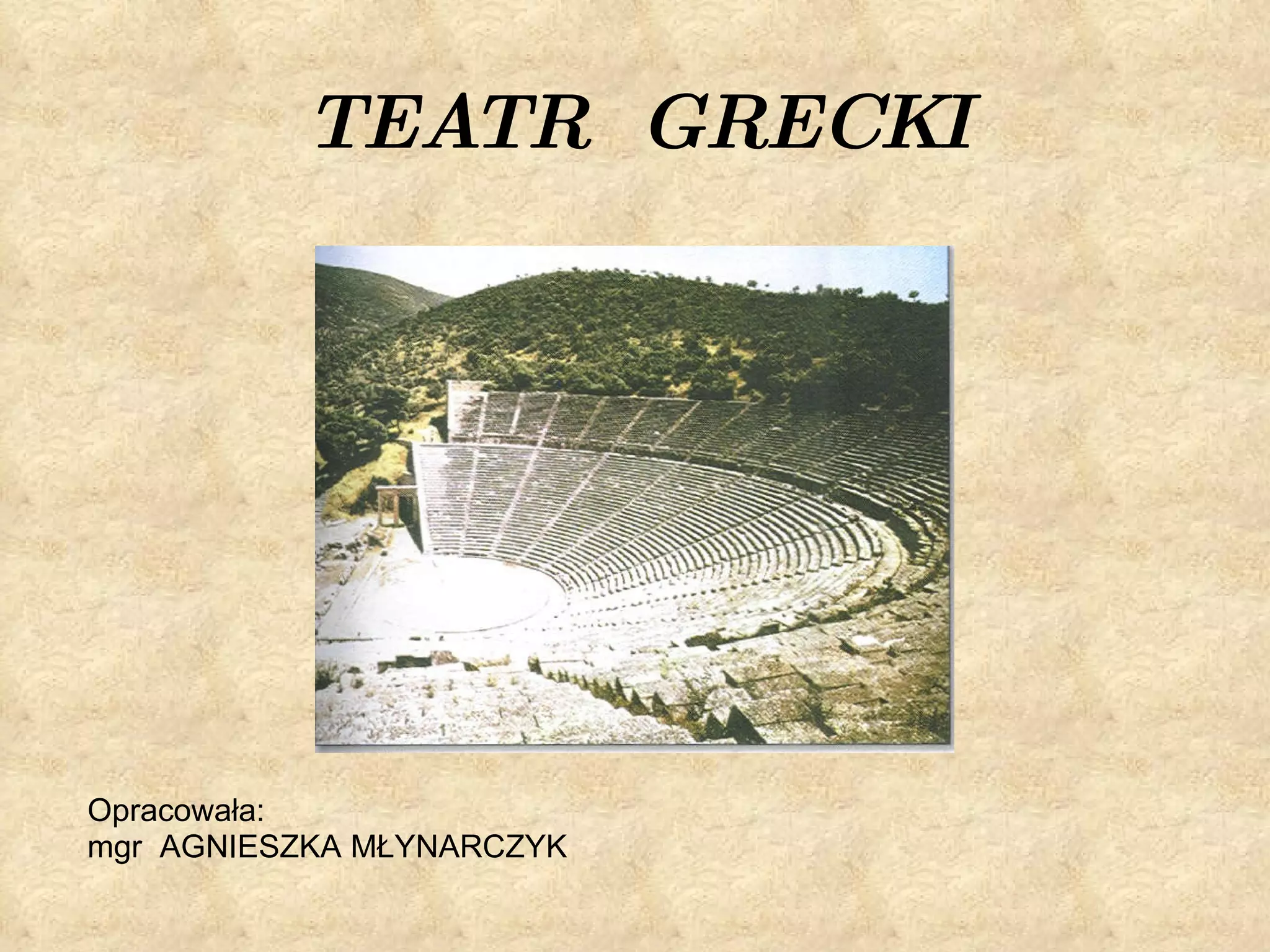 TEATR  GRECKI Opracowała:  mgr  AGNIESZKA MŁYNARCZYK 