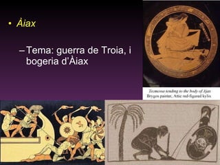 Àiax Tema: guerra de Troia, i bogeria d’Àiax 