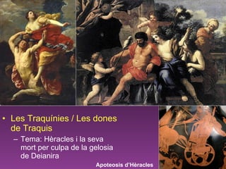 Les Traquínies / Les dones de Traquis Tema: Hèracles i la seva mort per culpa de la gelosia de Deianira Apoteosis d’Hèracles 