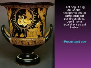 Tot seguit fuig de Corint i desapareix en un carro arrastrat per dracs alats, que li havia regalat el seu avi Hèlios Presentació powerpoint sobre Medea  