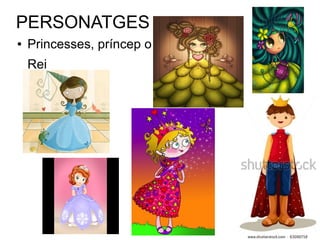 PERSONATGES
●

Princesses, príncep o
Rei

 