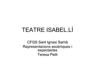 TEATRE ISABEL.LÍ CFGS Sant Ignasi Sarrià Representacions escèniques i espectacles Teresa Petit 