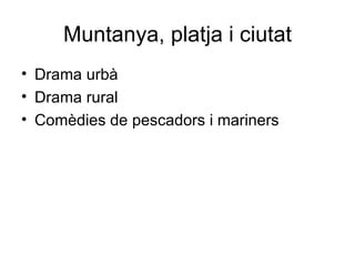 Muntanya, platja i ciutat Drama urbà Drama rural Comèdies de pescadors i mariners 