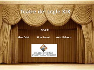 Teatre del segle XIX Grup 9: Marc Balsà            Oriol Jansat          Asier Rabasco 
