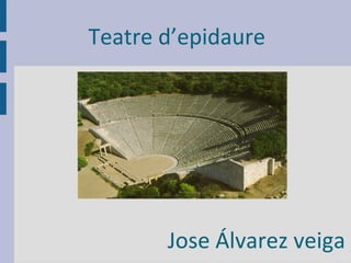 Teatre d’epidaure




       Jose Álvarez veiga
 