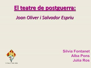 El teatre de postguerra: Joan Oliver i Salvador Espriu SílviaFontanet Alba Pons Júlia Ros 