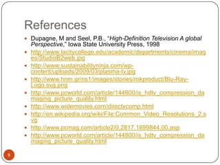 References<br />9<br />Dupagne, M and Seel, P.B., “High-Definition Television A global Perspective,” Iowa State University...