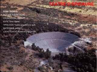 TEATRE D’EPIDAURE
FITXA TÈCNICA
AUTORS: Policlet, el jove
CRONOLOGIA: (350 a.C)
ESTIL: Grec clàssic
TIPOLOGIA: Teatre (arquitectura civil)
MATERIALS: pedra
LOCALITZACIÓ: Epidaure (Peloponés)
 