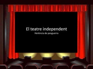 El teatre independent Herència de posguerra 